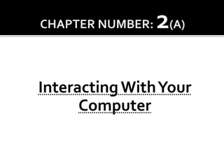 InteractingWithYour
Computer
 