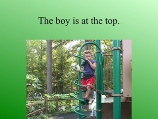 The boy is at the top.
