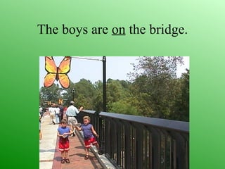 The boys are on the bridge.