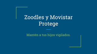 Zoodles y Movistar
Protege
Mantén a tus hijos vigilados.
 