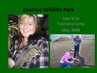 ZooDoo Wildlife Park Year 9/10 Tasmania Camp May, 2008 