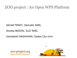 ZOO project : An Open WPS Platform



Gérald FENOY, GeoLabs SARL

Nicolas BOZON, 3LIZ SARL

Venkatesh RAGHAVAN, Osaka City Univ.
 