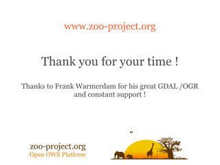 www.zoo-project.org


     Thank you for your time !
Thanks to Frank Warmerdam for his great GDAL /OGR
               and constant support !
 