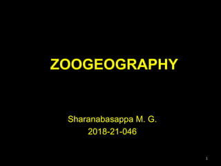 ZOOGEOGRAPHY
Sharanabasappa M. G.
2018-21-046
1
 