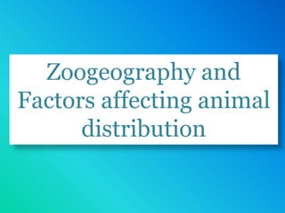 Zoogeography and
Factors affecting animal
distribution
 