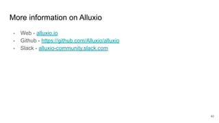 More information on Alluxio
- Web - alluxio.io
- Github - https://github.com/Alluxio/alluxio
- Slack - alluxio-community.slack.com
40
 