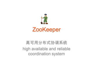 ZooKeeper

  高可用分布式协调系统
high available and reliable
   coordination system
 
