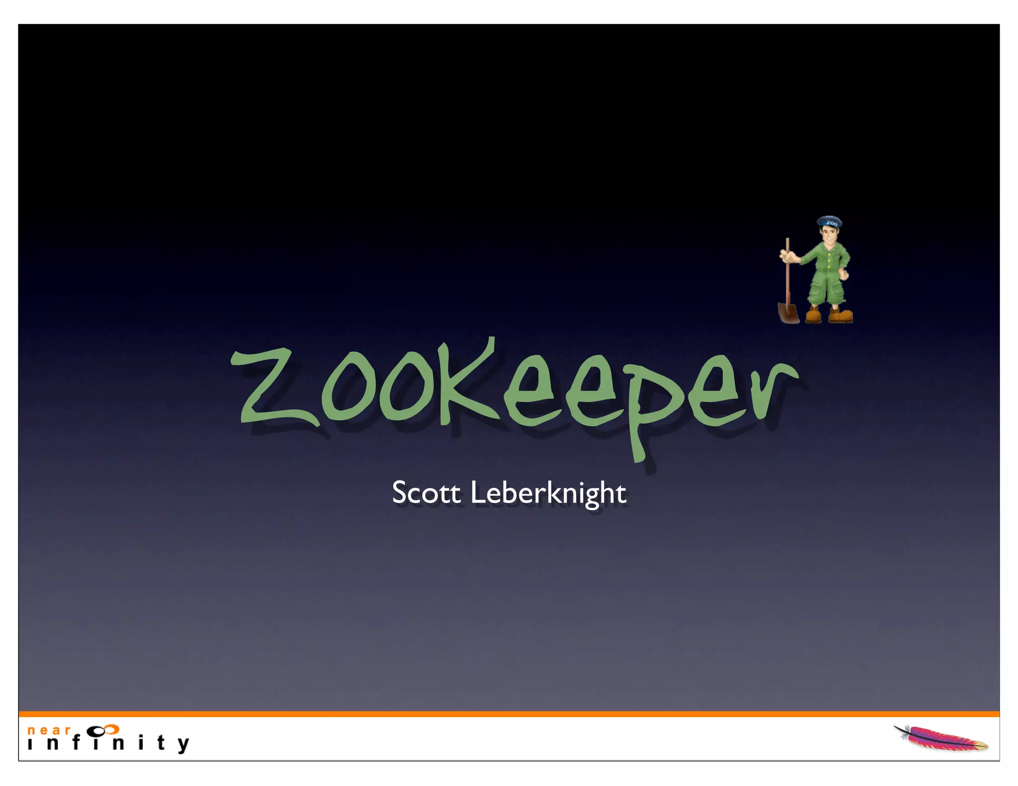 ZooKeeper
  Scott Leberknight
 