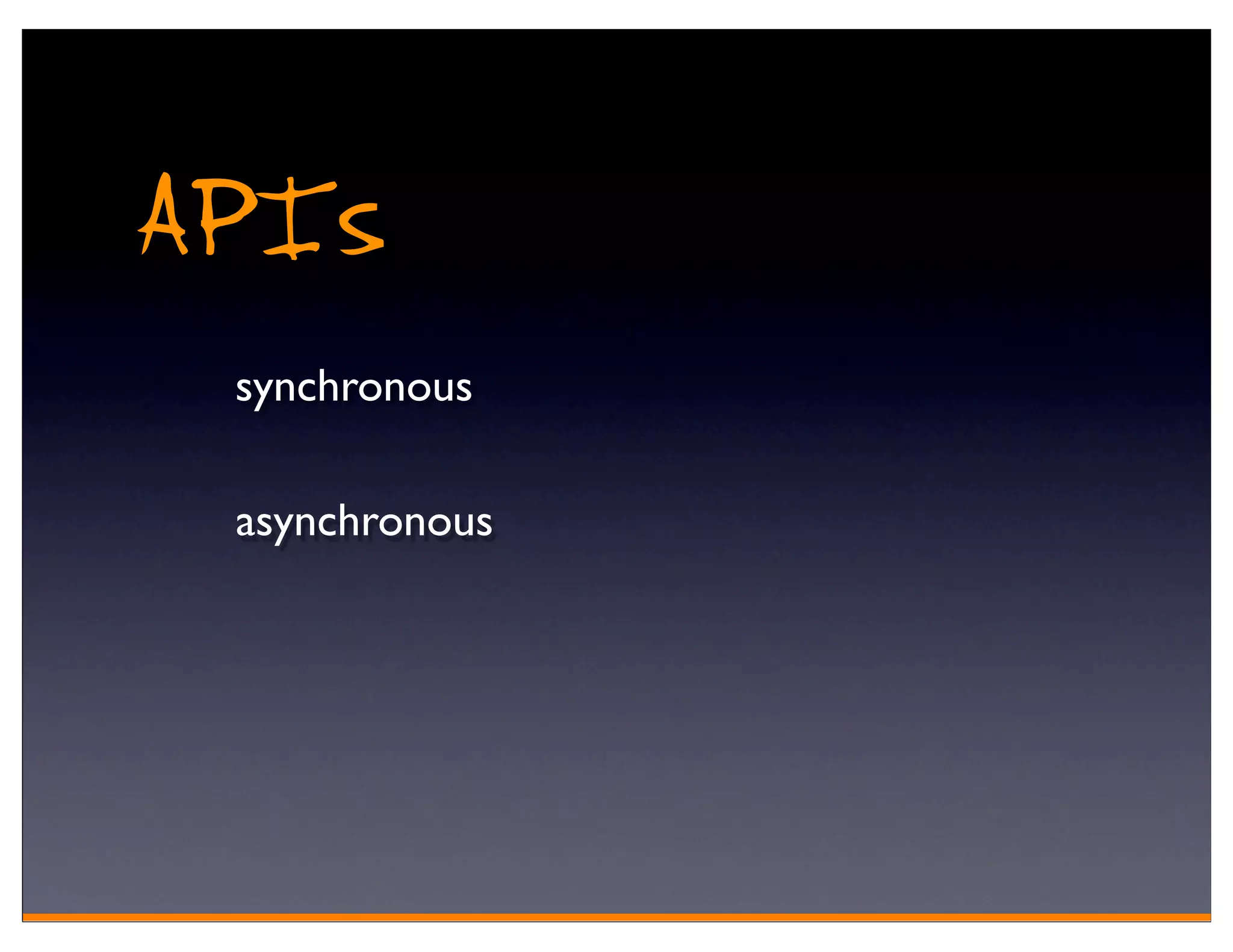 APIs
 synchronous

 asynchronous
 