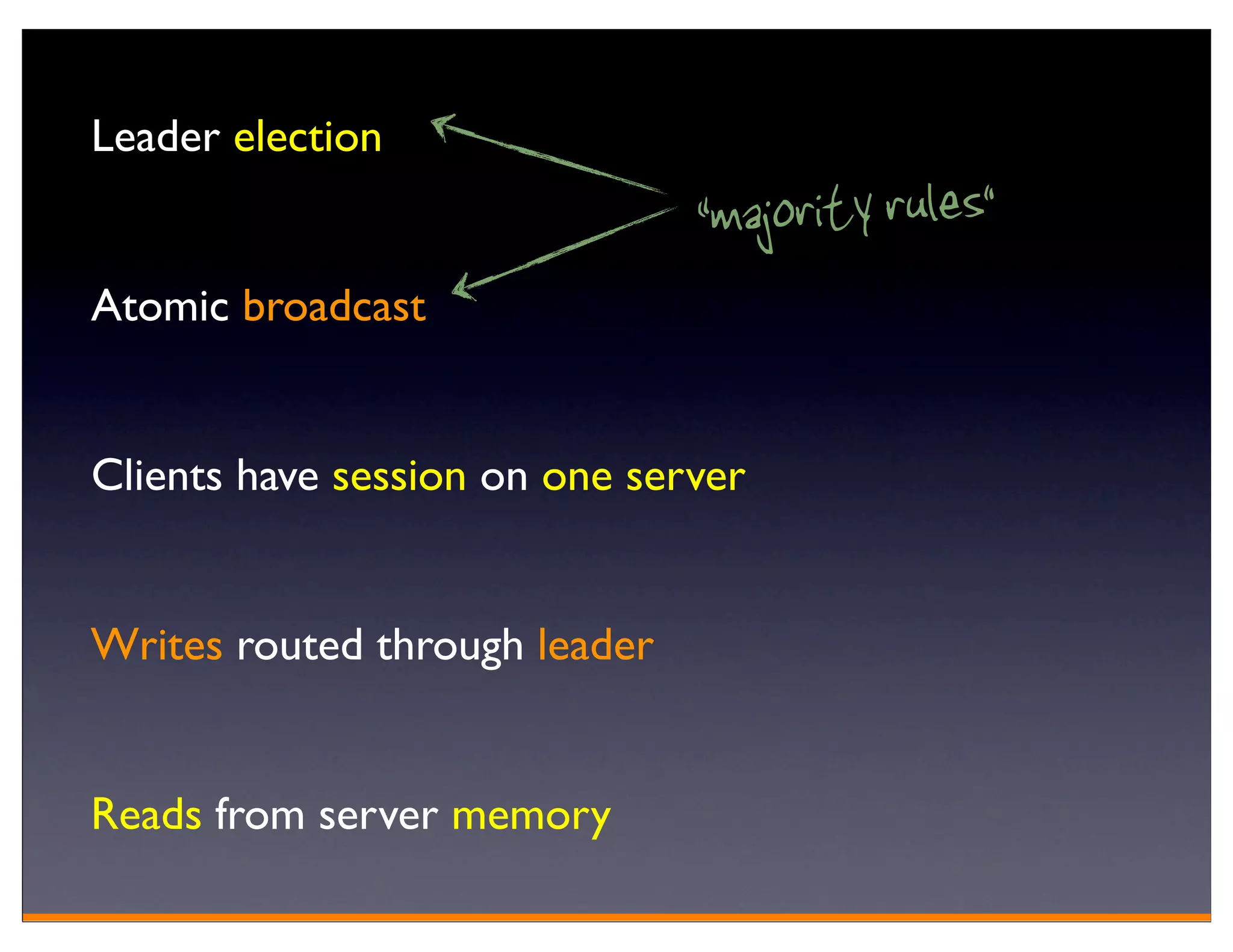 Leader election
                               “majority rules”
Atomic broadcast


Clients have session on one server


Writes routed through leader


Reads from server memory
 