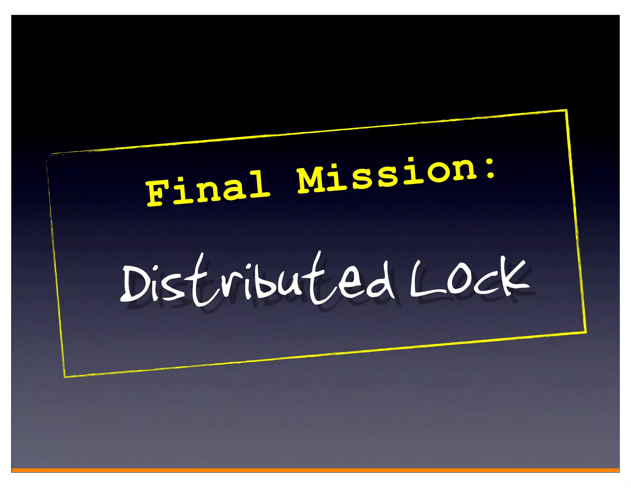 Fin al Mis sion:

Distributed Lock
 