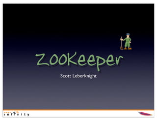 ZooKeeper
  Scott Leberknight
 
