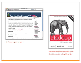 zookeeper.apache.org/




                        shop.oreilly.com/product/0636920021773.do
                        (3rd edition pub date is May 29, 2012)
 