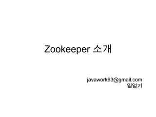 Zookeeper 소개
javawork93@gmail.com
임영기
 