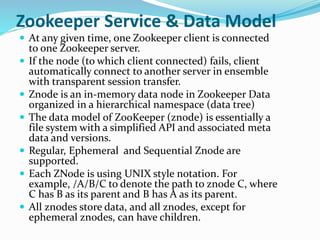 Zookeeper Service & Data Model
 At any given time, one Zookeeper client is connected
to one Zookeeper server.
 If the no...