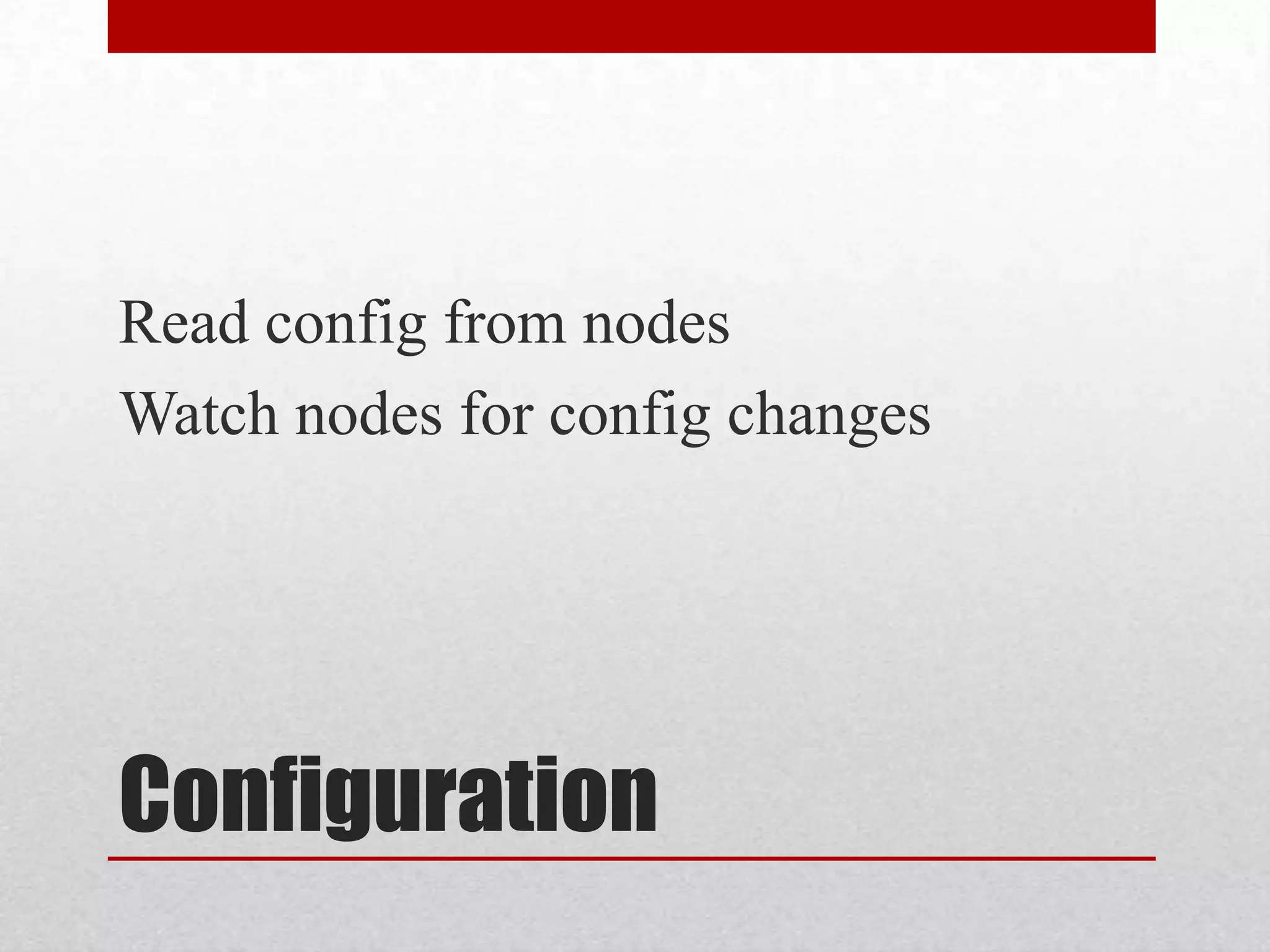 Read config from nodes
Watch nodes for config changes

Configuration

 