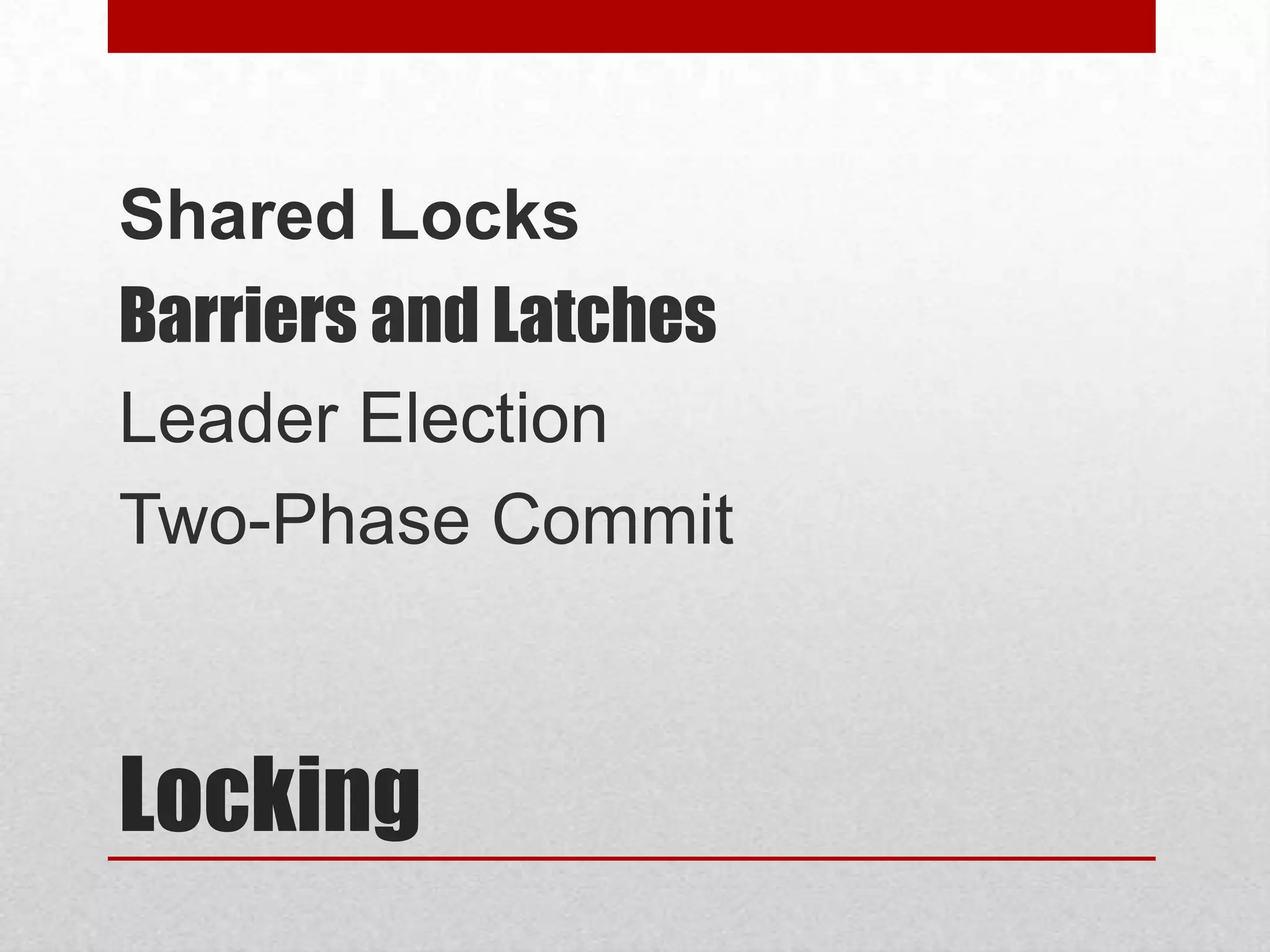 Shared Locks
Barriers and Latches
Leader Election
Two-Phase Commit

Locking

 