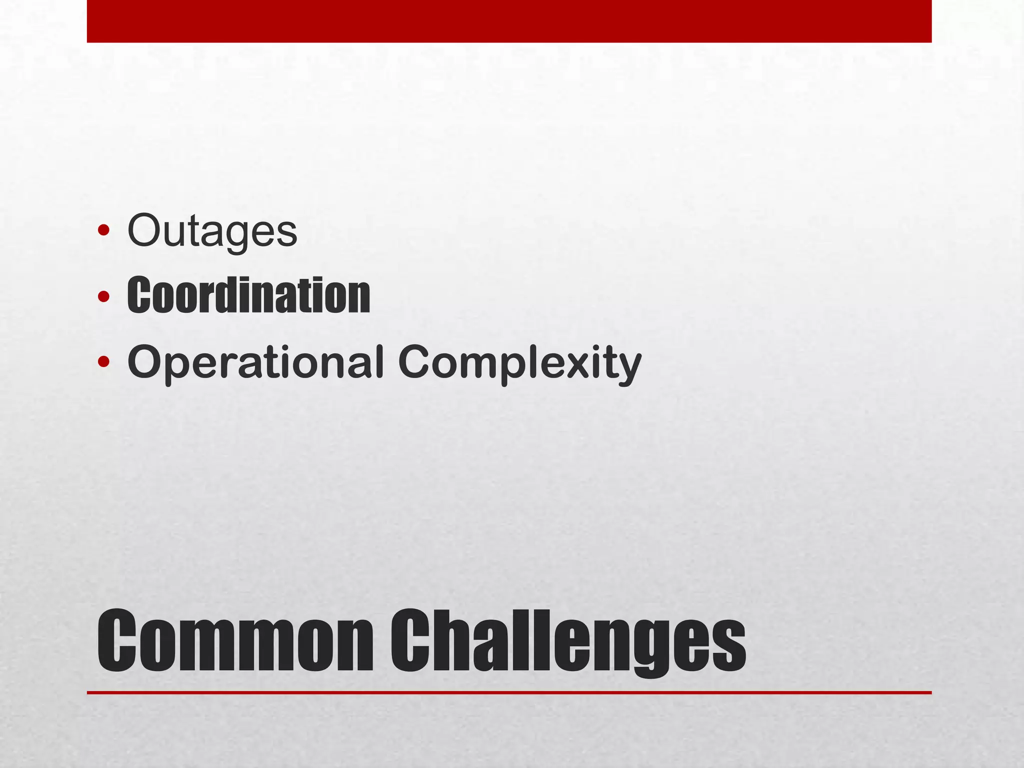 • Outages
• Coordination
• Operational Complexity

Common Challenges

 