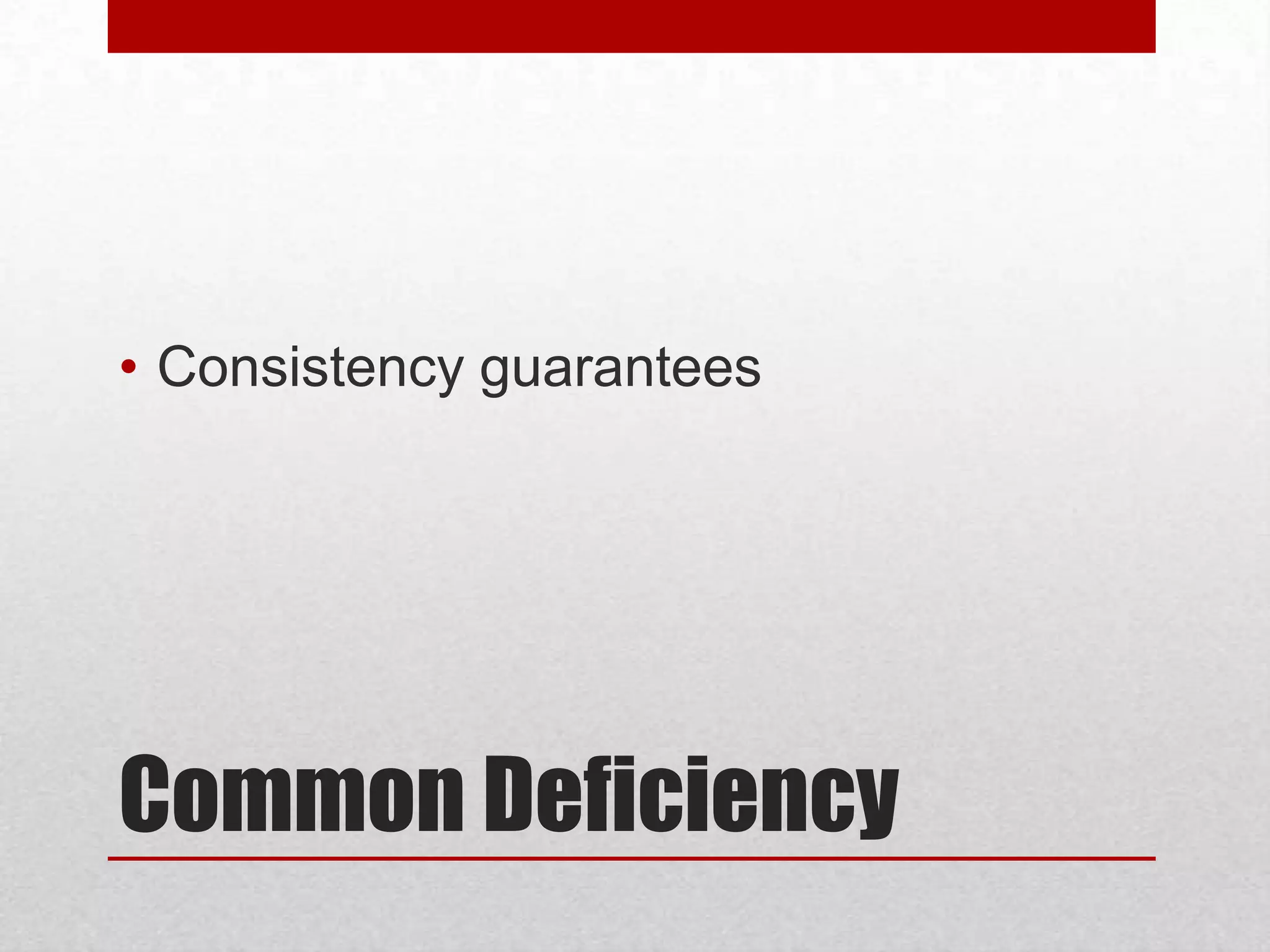 • Consistency guarantees

Common Deficiency

 