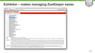 Exhibitor – makes managing ZooKeeper easier 
22 
 