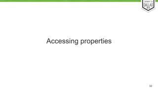 Accessing properties 
32 
 