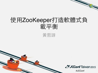 #JCConf
使⽤用ZooKeeper打造軟體式負
載平衡
⿈黃哲諄
 