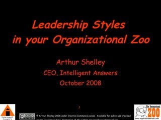 Leadership Styles  in your Organizational Zoo Arthur Shelley CEO, Intelligent Answers October 2008 