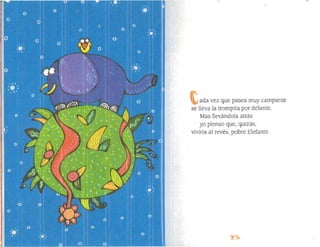 ada vez que pasea muy campante
se lleva la trompita por delante.
Mas llevándola atrás
yo pienso que, quizás,
viviría al revés, pobre Elefante.
 