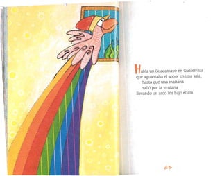 -

abía un Guacamayo en Guatemala
que aguantaba el sopor en una sala,
hasta que una mañana
salió por la ventana
llevando un arco iris bajo el ala.
l.,
¡~I
1
I
 
