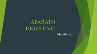 APARATO
DIGESTIVO…
Mamíferos..
 