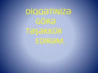 DİQQƏTİNİZƏ 
GÖRƏ 
TƏŞƏKKÜR 
EDİRƏM. 
