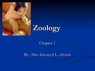 Zoology   Chapter 1 By : Mrs. Geonyzl L. Alviola 