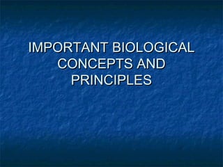 IMPORTANT BIOLOGICALIMPORTANT BIOLOGICAL
CONCEPTS ANDCONCEPTS AND
PRINCIPLESPRINCIPLES
 