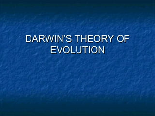 DARWIN’S THEORY OFDARWIN’S THEORY OF
EVOLUTIONEVOLUTION
 
