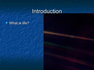 IntroductionIntroduction
 What is life?What is life?
 