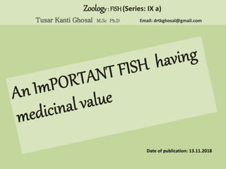 Date of publication: 13.11.2018
Zoology: FISH(Series: IX a)
Tusar Kanti Ghosal M.Sc Ph.D Email: drtkghosal@gmail.com
 