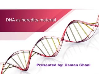 DNA as heredity material
Presented by: Usman Ghani
 