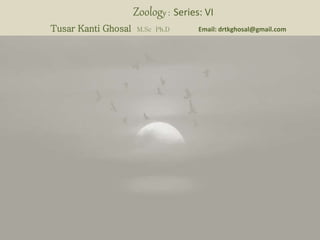 Zoology : Series: VI
Tusar Kanti Ghosal M.Sc Ph.D Email: drtkghosal@gmail.com
 