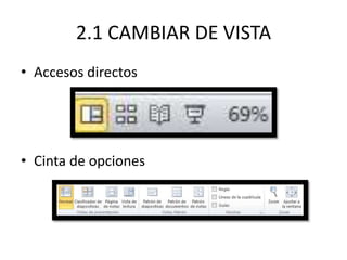 2.1 CAMBIAR DE VISTA
• Accesos directos
• Cinta de opciones