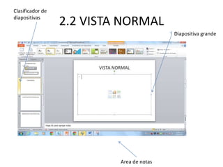 2.2 VISTA NORMAL
Diapositiva grande
Area de notas
Clasificador de
diapositivas