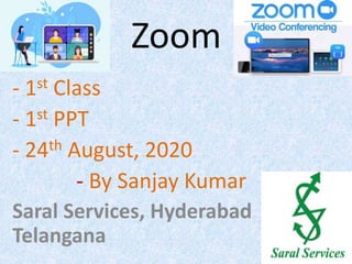 Zoom
- 1st Class
- 1st PPT
- 24th August, 2020
- By Sanjay Kumar
Saral Services, Hyderabad
Telangana
 