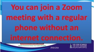 You can join a Zoom
meeting with a regular
phone without an
internet connection.
 