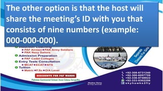 The other option is that the host will
share the meeting’s ID with you that
consists of nine numbers (example:
000-000-000).
 