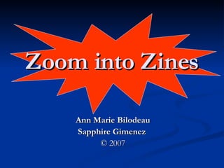 Ann Marie Bilodeau Sapphire Gimenez   © 2007 Zoom into Zines 