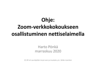Ohje:
Zoom-verkkokokoukseen
osallistuminen nettiselaimella
Harto Pönkä
marraskuu 2020
CC-BY eli saa käyttää missä vain ja muokata ym. lähde mainiten
 