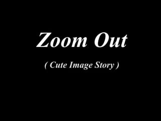 Zoom Out ( Cute Image Story ) With Sound 
