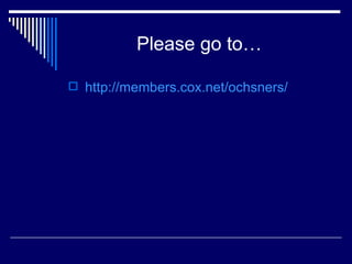 Please go to… http://members.cox.net/ochsners/   