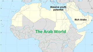 The  Arab  world  is  a  startup  
Map  of  the  Arab  world  [pic]  
•  Stengths	
  
•  Weeknesses	
  
The	
  Arab	
  World	
  
Massive youth
potential
Rich Arabs
 