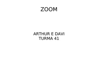 ZOOM
ARTHUR E DAVI
TURMA 41
 