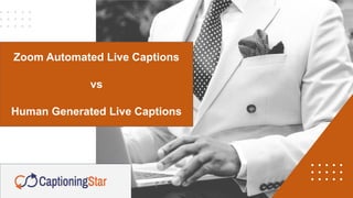 Zoom Automated Live Captions
vs
Human Generated Live Captions
 